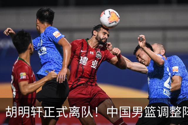 胡明轩正式离队！中国男篮调整阵容，MVP归队